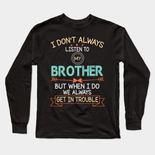 I Don't Always Listen To My Brother But When I Do We Always Get In Trouble Happy Father July 4th Day Long Sleeve T-Shirt